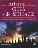 L' atlante delle città e dei siti sacri. Tra misticismo, fede e simbolismo, alla scoperta dei luoghi dello spirito. Ediz. illustrata