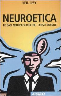 Neuroetica. Le basi neurologiche del senso morale - Neil Levy - copertina