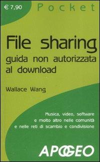 File sharing. Guida non autorizzata al download - Wallace Wang - copertina