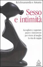 Sesso e intimità. Accogliere e superare paure e insicurezze per vivere al meglio la vita di coppia