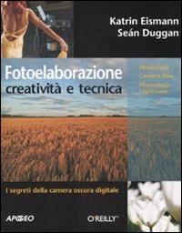 Fotoelaborazione: creatività e tecnica. Ediz. illustrata - Katrin Eismann,Seàn Duggan - copertina