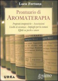 Prontuario di aromaterapia. Proprietà terapeutiche, associazioni, livello di sicurezza, impieghi per la cosmesi, effetti su psiche e umore - Luca Fortuna - copertina