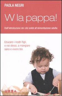 W la pappa! Dall'introduzione dei cibi solidi all'alimentazione adulta - Paola Negri - copertina