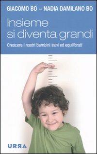 Insieme si diventa grandi. Crescere i nostri bambini sani ed equilibrati - Giacomo Bo,Nadia Damilano Bo - copertina