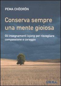 Conserva sempre una mente gioiosa. Gli insegnamenti lojong per risvegliare compassione e coraggio - Pema Chödrön - copertina