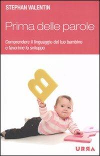 Prima delle parole. Comprendere il linguaggio del tuo bambino e favorirne lo sviluppo - Stephan Valentin - copertina