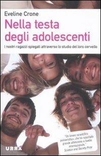 Nella testa degli adolescenti. I nostri ragazzi spiegati attraverso lo studio del loro cervello - Eveline Crone - copertina