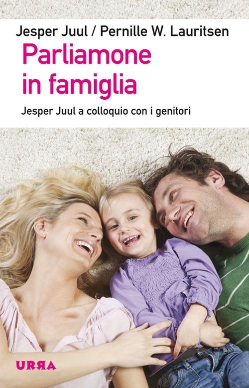 Parliamone in famiglia. Jesper Juul a colloquio con i genitori - Jesper Juul,Pernille W. Lauritsen - copertina