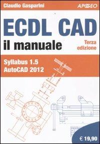 ECDL CAD. Il manuale. Syllabus 1.5 Autocad 2012 - Claudio Gasparini - copertina