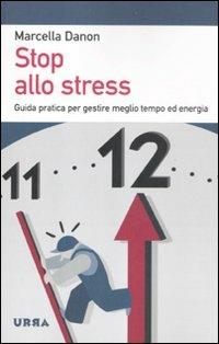 Stop allo stress. Guida pratica per gestire meglio tempo ed energia - Marcella Danon - copertina