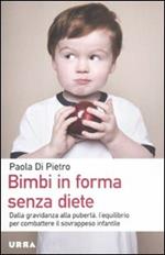 Bimbi in forma senza diete. Dalla gravidanza alla pubertà, l'equilibrio per combattere il sovrappeso infantile