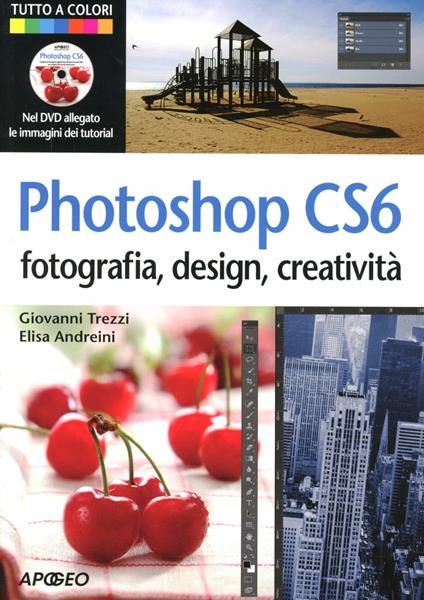 Photoshop CS6. Fotografia, design, creatività. Ediz. illustrata. Con DVD - Elisa Andreini,Giovanni Trezzi - copertina