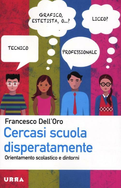 Cercasi scuola disperatamente. Orientamento scolastico e dintorni - Francesco Dell'Oro - copertina