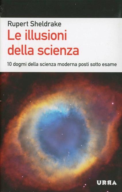 Le illusioni della scienza. 10 dogmi della scienza moderna posti sotto esame - Rupert Sheldrake - copertina