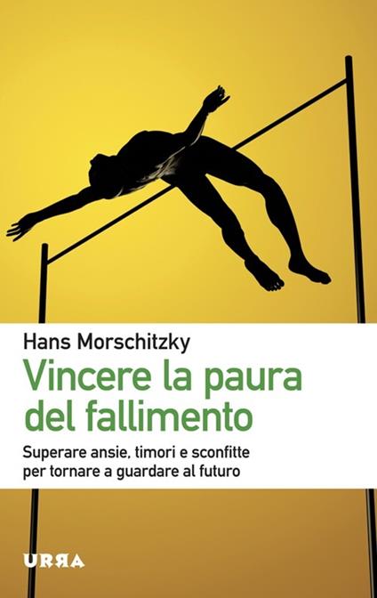 Vincere la paura del fallimento. Superare ansie, timori e sconfitte per tornare a guardare al futuro - Hans Morschitzky - copertina