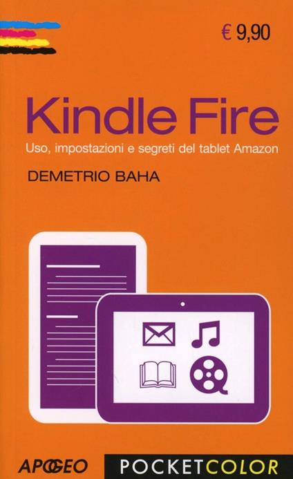 Kindle Fire. Uso, impostazioni e segreti del tablet Amazon - Demetrio Baha - copertina