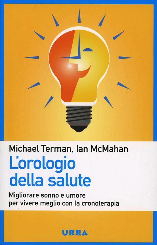 L' orologio della salute. Migliorare sonno e umore per vivere meglio con la cronoterapia - Michael Terman,Ian McMahan - copertina