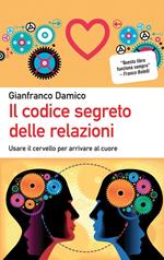 Il codice segreto delle relazioni. Usare il cervello per arrivare al cuore