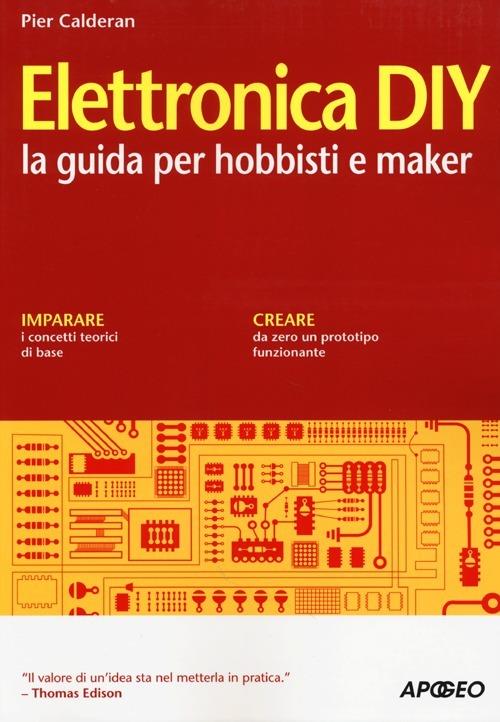 Elettronica DIY. La guida per hobbisti e maker - Pier Calderan - copertina