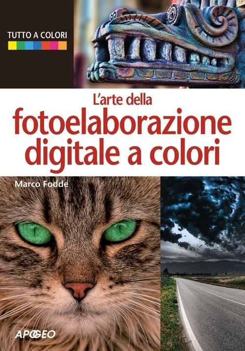 L'arte della fotoelaborazione digitale a colori - Marco Fodde - copertina