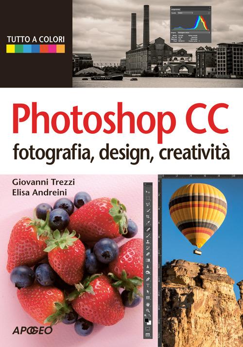 Photoshop CC. Fotografia, design, creatività - Giovanni Trezzi,Elisa Andreini - copertina