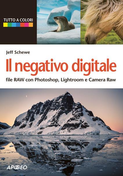 Il negativo digitale. File RAW con Photoshop, Lightroom e Camera RAW - Jeff Schewe - copertina