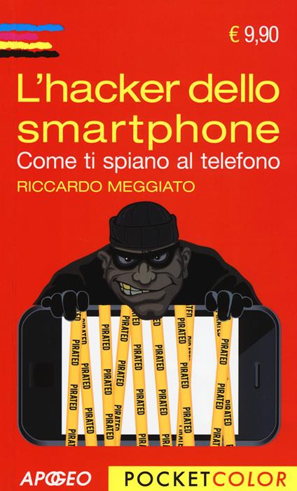 L' hacker dello smartphone. Come ti spiano al telefono - Riccardo Meggiato - copertina