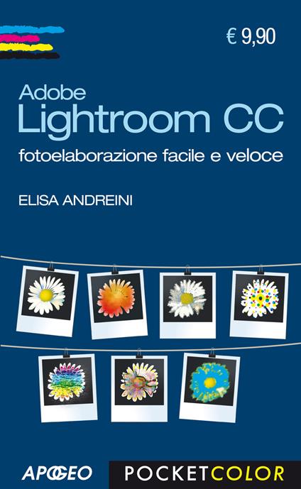 Adobe Lightroom CC. Fotoelaborazione facile e veloce - Elisa Andreini - copertina