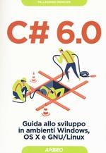 C# 6.0. Guida allo sviluppo in ambienti Windows, OS X e GNU/Linux