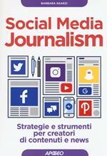 Social media journalism. Strategie e strumenti per creatori di contenuti e news