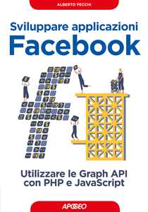 Libro Sviluppare applicazioni Facebook. Sfruttare le graph API con PHP e Javascript Alberto Fecchi