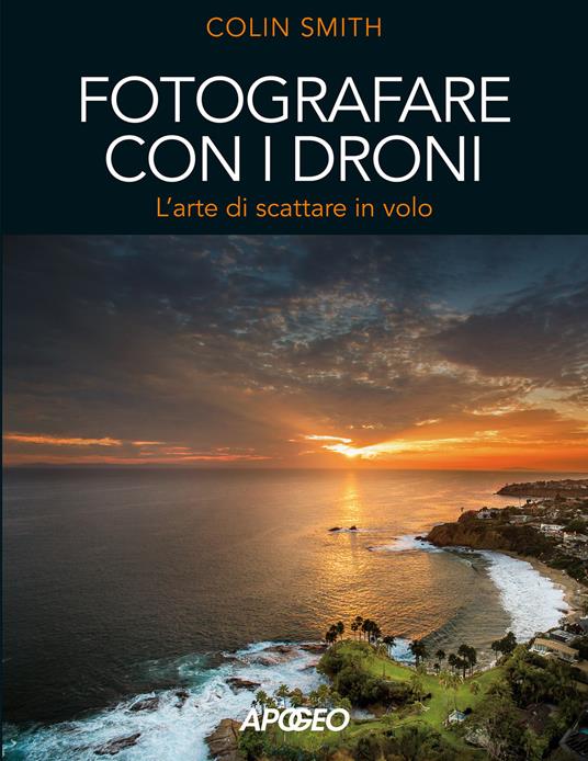 Fotografare con i droni. L'arte di scattare in volo - Colin Smith - copertina