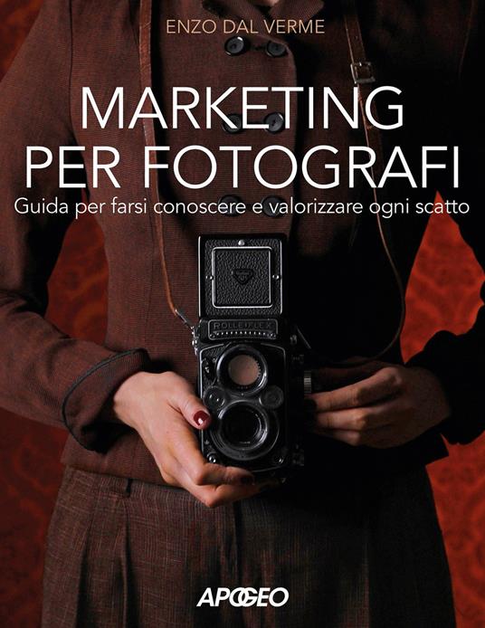 Marketing per fotografi. Guida per farsi conoscere e valorizzare ogni scatto - Enzo Dal Verme - copertina