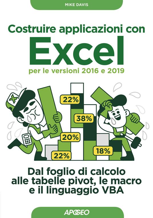 Costruire applicazioni con Excel per le versioni 2016 e 2019. Dal foglio di calcolo alle tabelle pivot, le macro e il linguaggio VBA - Mike Davis - copertina