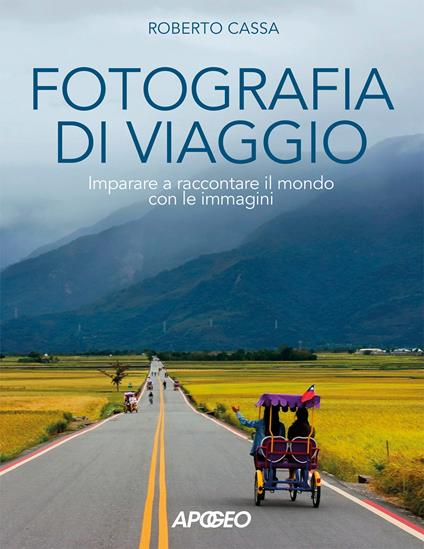 Fotografia di viaggio. Imparare a raccontare il mondo con le immagini - Roberto Cassa - copertina