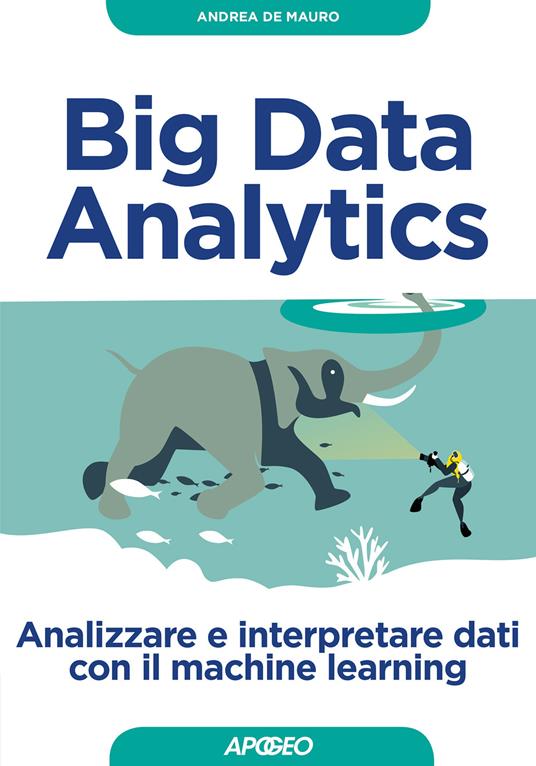 Big Data Analytics. Analizzare e interpretare dati con il machine learning - Andrea De Mauro - copertina