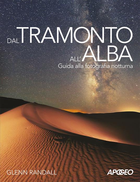 Dal tramonto all'alba. Guida alla fotografia notturna - Glenn Randall - copertina