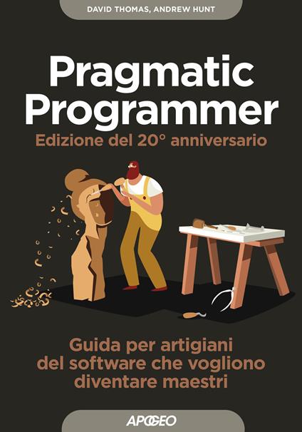 Il pragmatic programmer. Guida per manovali del software che vogliono diventare maestri. Ediz. speciale anniversario - Dave Thomas,Andy Hunt - copertina