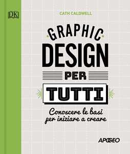 Libro Graphic design per tutti. Conoscere le basi per iniziare a creare Cath Caldwell