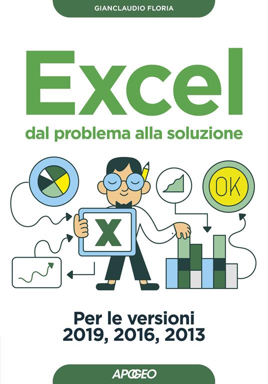 Excel. Dal problema alla soluzione. Per le versioni 2019, 2016 e 2013 - Gianclaudio Floria - copertina