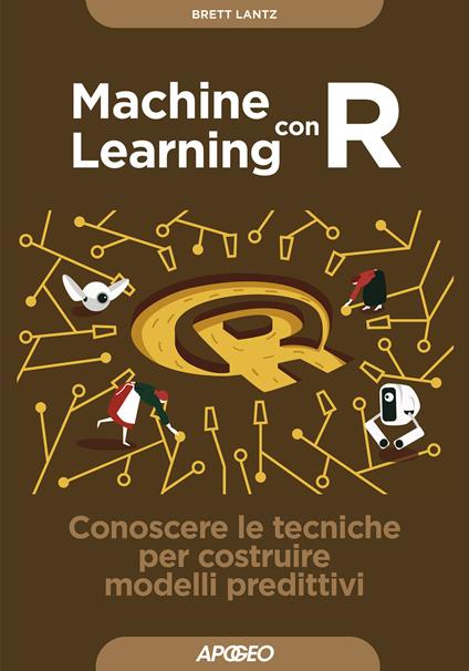 Machine learning con R. Conoscere le tecniche per costruire modelli predittivi - Brett Lantz - copertina