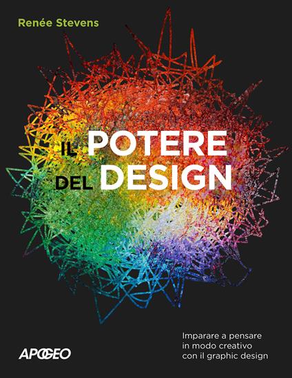 Il potere del design. Imparare a pensare in modo creativo con il graphic design - Renée Stevens - copertina