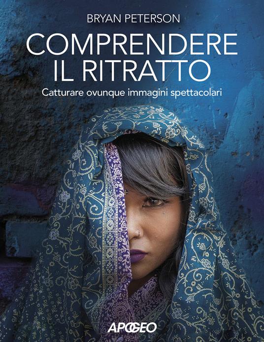 Comprendere il ritratto. Catturare ovunque immagini spettacolari - Bryan Peterson - copertina