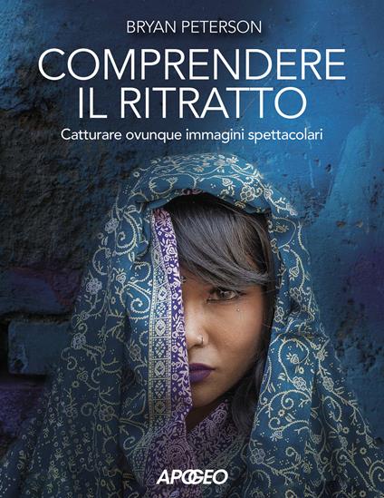 Comprendere il ritratto. Catturare ovunque immagini spettacolari - Bryan Peterson - copertina