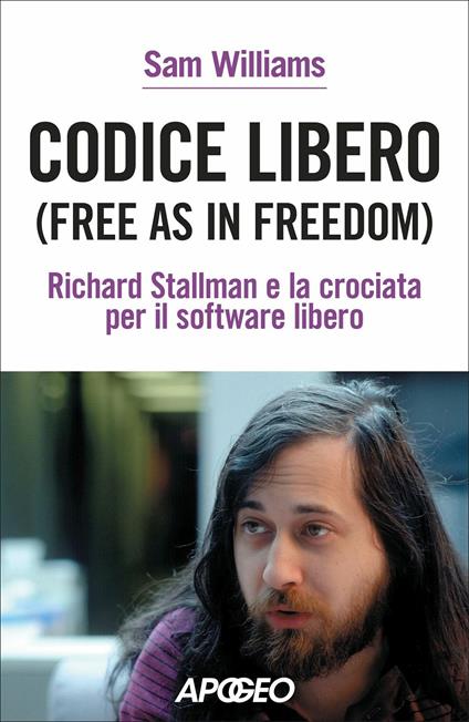 Codice libero. Free as in freedom. Richard Stallman e la crociata per il software libero. Nuova ediz. - Sam Williams - copertina