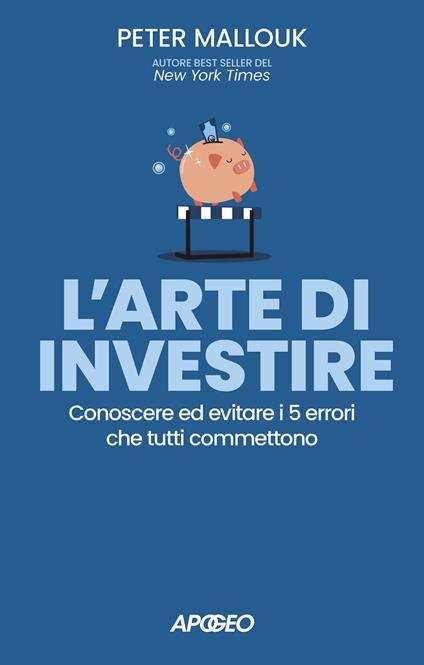L'arte di investire. Conoscere ed evitare i 5 errori che tutti commettono - Peter Mallouk - copertina