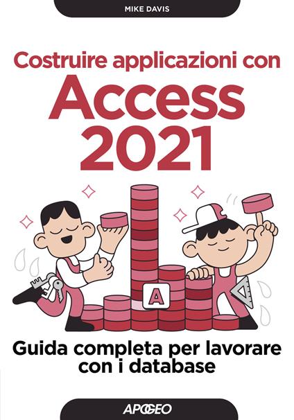 Costruire applicazioni con Access 2021. Guida completa per lavorare con i database - Mike Davis - copertina
