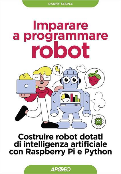 Imparare a programmare robot. Costruire robot dotati di intelligenza artificiale con Raspberry Pi e Python - Danny Staple - copertina