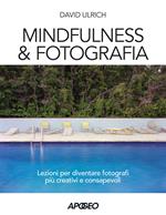 Mindfulness & fotografia. Lezioni per diventare fotografi più creativi e consapevoli