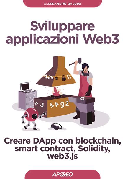 Sviluppare applicazioni Web3. Creare DApp con blockchain, smart contract, Solidity, web3.js - Alessandro Baldini - copertina